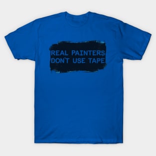 Real Painters Don't Use Tape T-Shirt